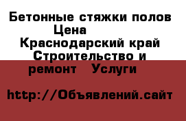 Бетонные стяжки полов › Цена ­ 2 200 - Краснодарский край Строительство и ремонт » Услуги   